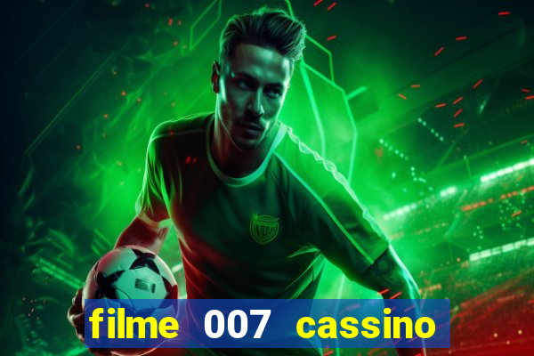 filme 007 cassino royale completo dublado